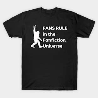 Fans Rule in the Fanfiction Universe | Funny Fanfic Bigfoot for Fanfiction and Bigfoot Lovers T-Shirt